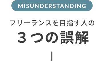 フリーランスを目指す人の３つの誤解